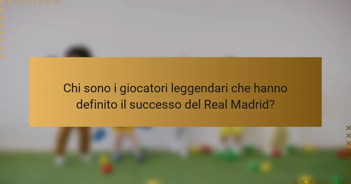 Chi sono i giocatori leggendari che hanno definito il successo del Real Madrid?