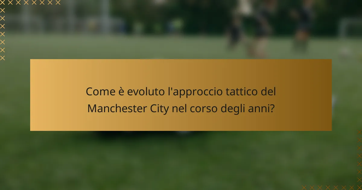 Come è evoluto l'approccio tattico del Manchester City nel corso degli anni?