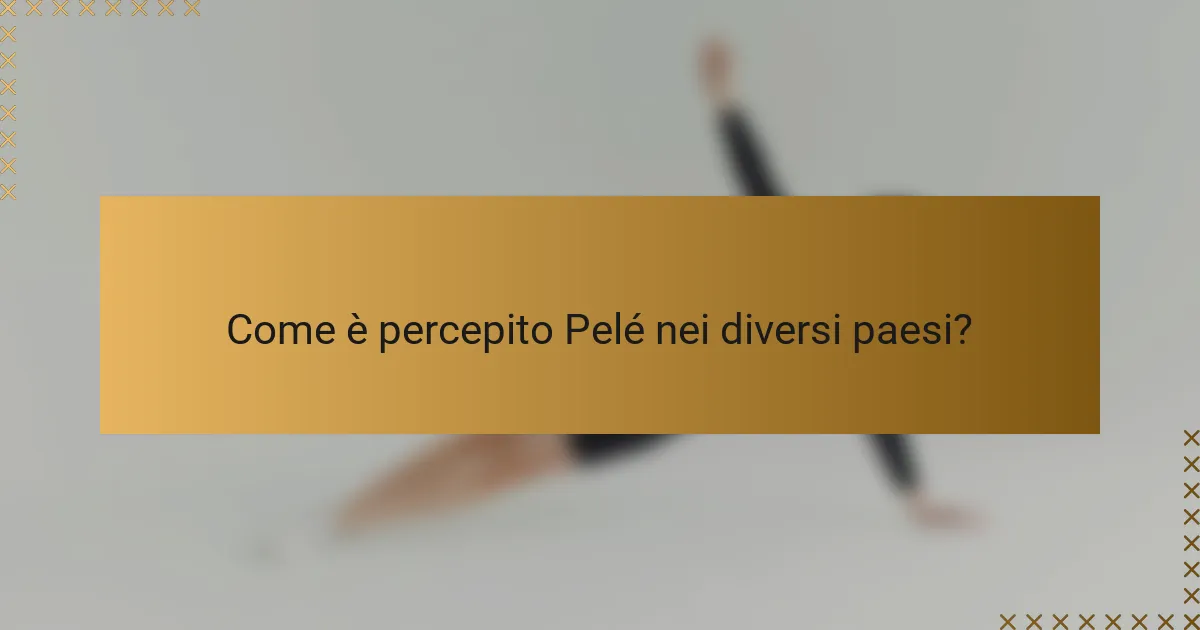 Come è percepito Pelé nei diversi paesi?