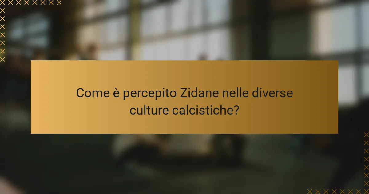 Come è percepito Zidane nelle diverse culture calcistiche?