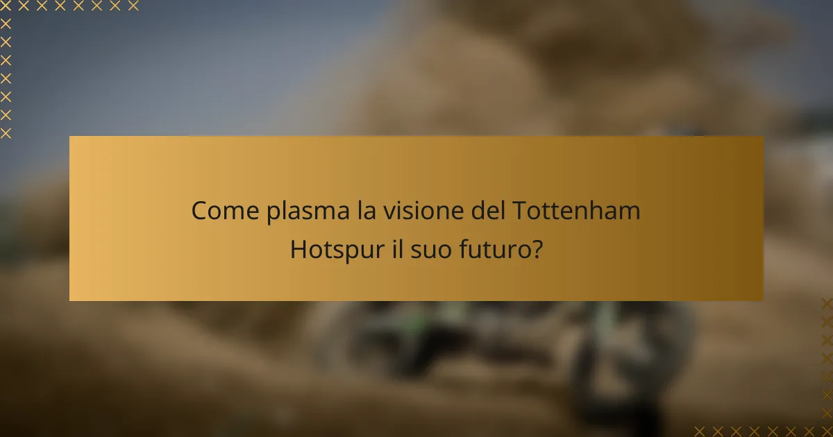 Come plasma la visione del Tottenham Hotspur il suo futuro?