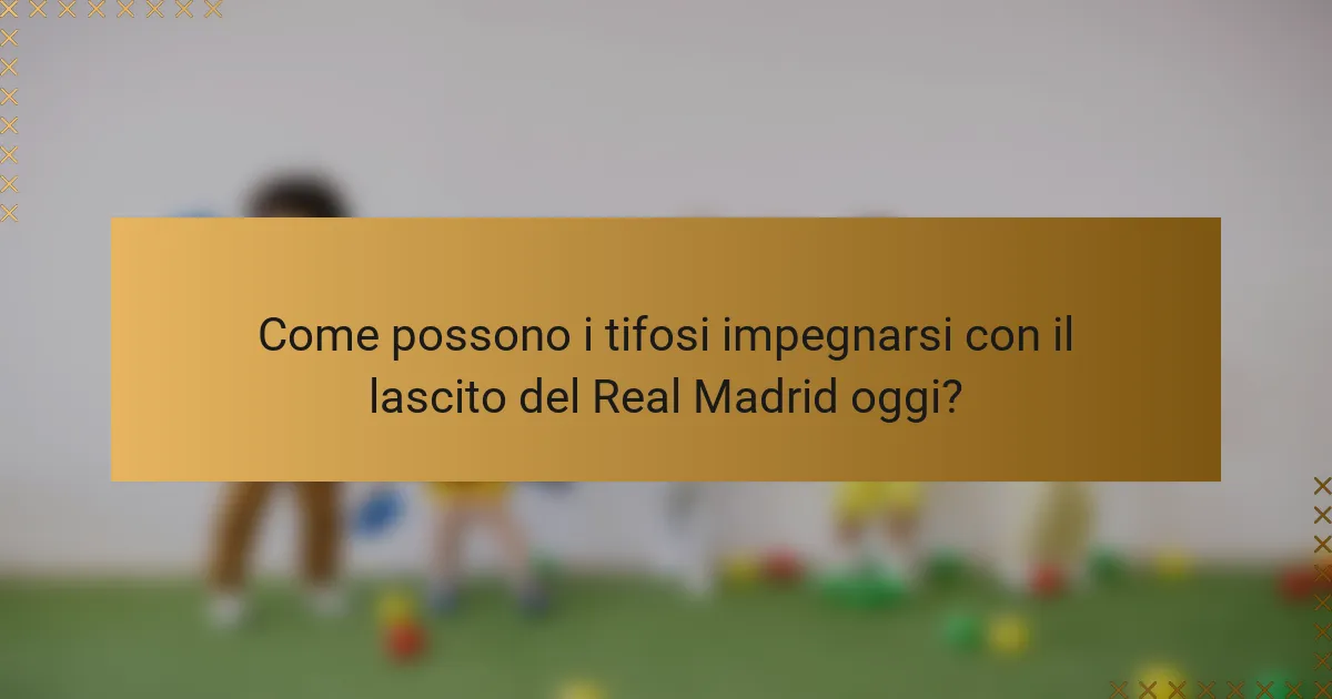 Come possono i tifosi impegnarsi con il lascito del Real Madrid oggi?