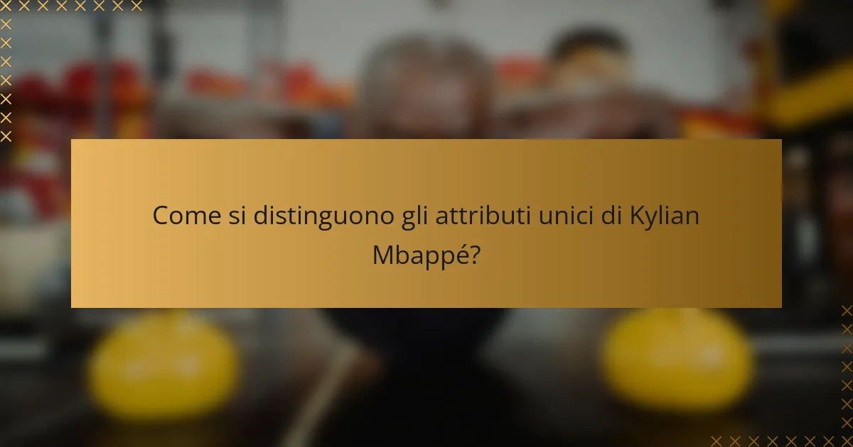 Come si distinguono gli attributi unici di Kylian Mbappé?