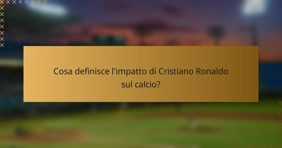Cosa definisce l'impatto di Cristiano Ronaldo sul calcio?