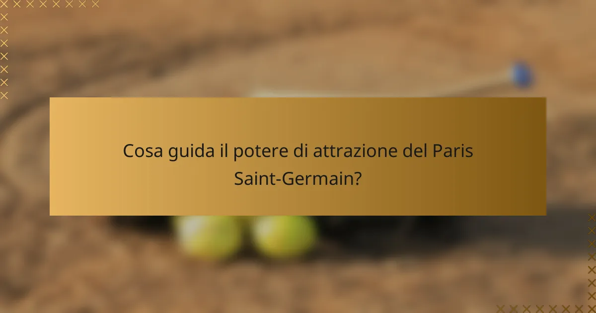 Cosa guida il potere di attrazione del Paris Saint-Germain?