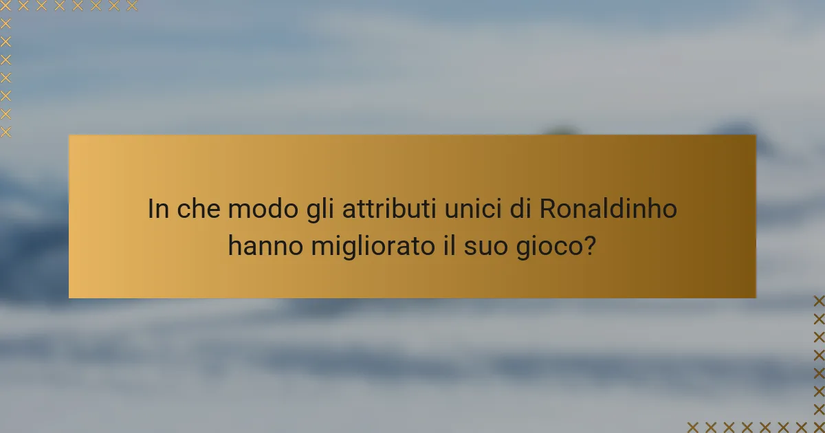 In che modo gli attributi unici di Ronaldinho hanno migliorato il suo gioco?