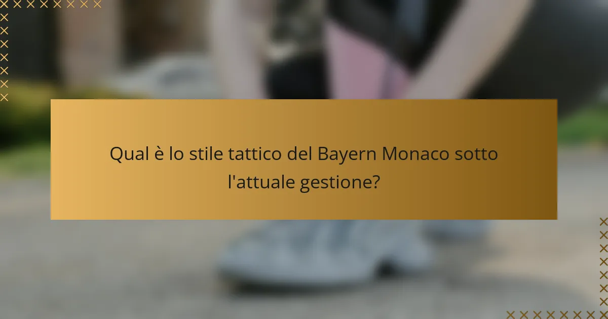 Qual è lo stile tattico del Bayern Monaco sotto l'attuale gestione?