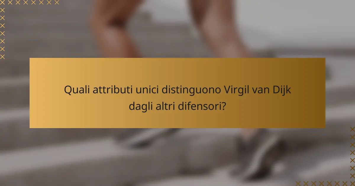 Quali attributi unici distinguono Virgil van Dijk dagli altri difensori?
