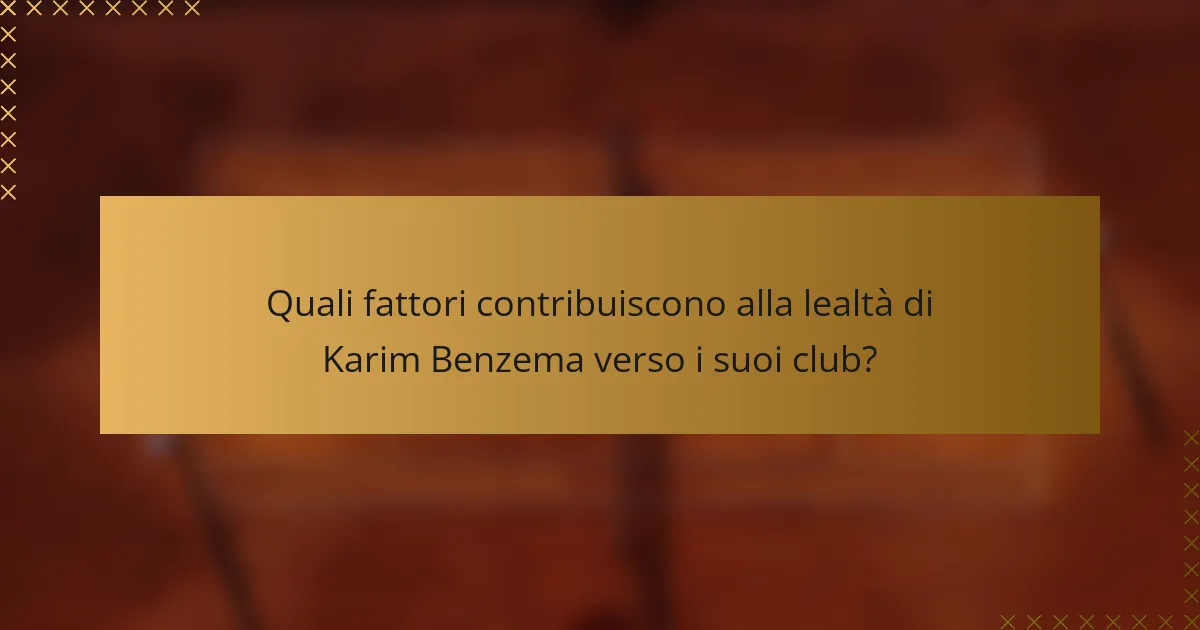 Quali fattori contribuiscono alla lealtà di Karim Benzema verso i suoi club?