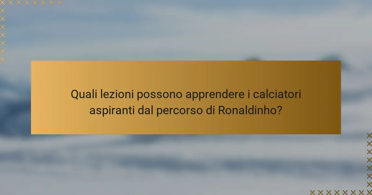 Quali lezioni possono apprendere i calciatori aspiranti dal percorso di Ronaldinho?