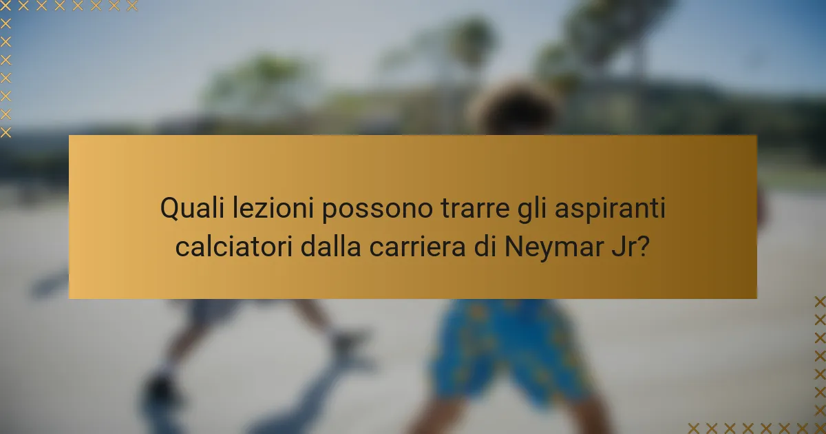 Quali lezioni possono trarre gli aspiranti calciatori dalla carriera di Neymar Jr?