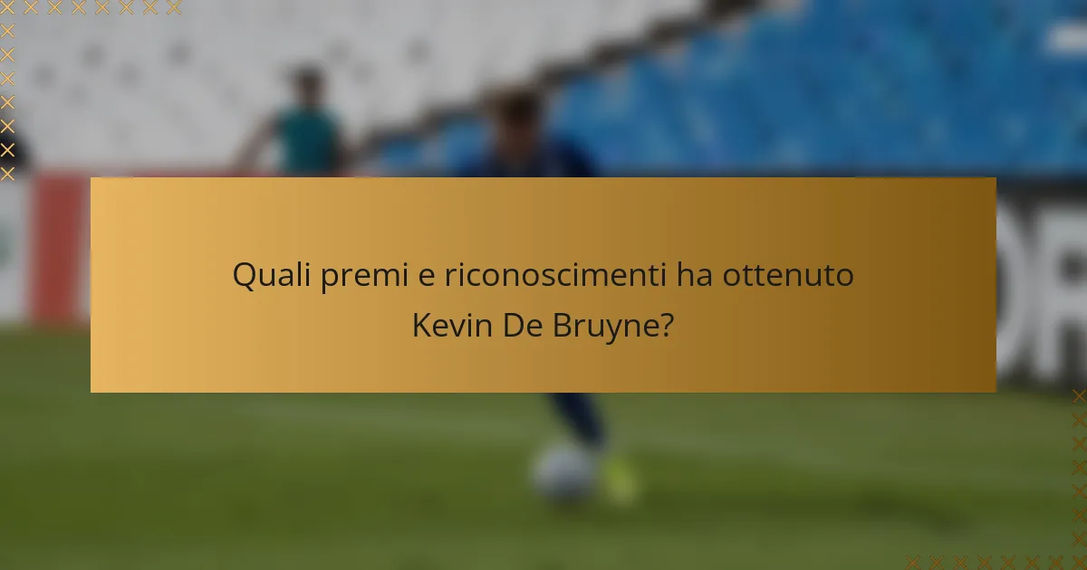 Quali premi e riconoscimenti ha ottenuto Kevin De Bruyne?