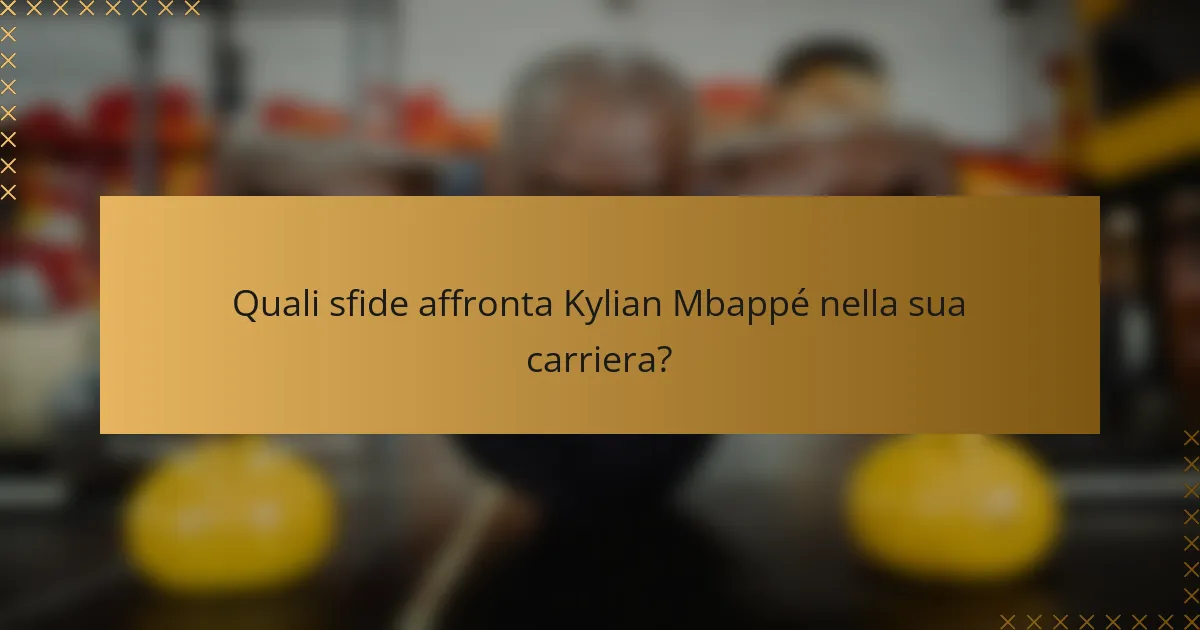 Quali sfide affronta Kylian Mbappé nella sua carriera?