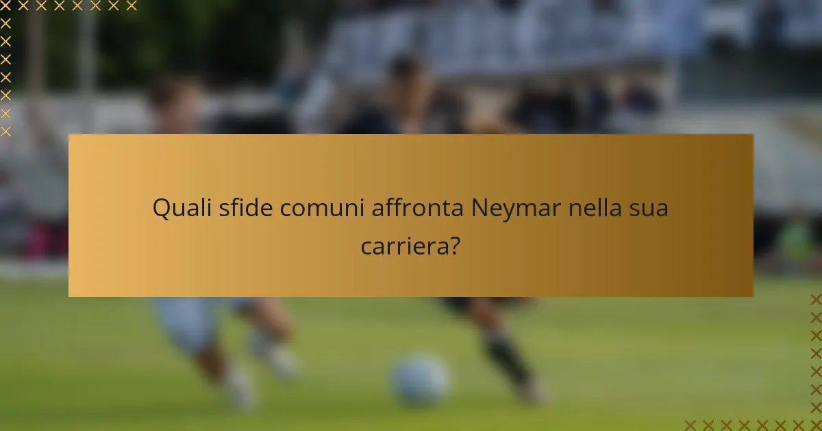 Quali sfide comuni affronta Neymar nella sua carriera?
