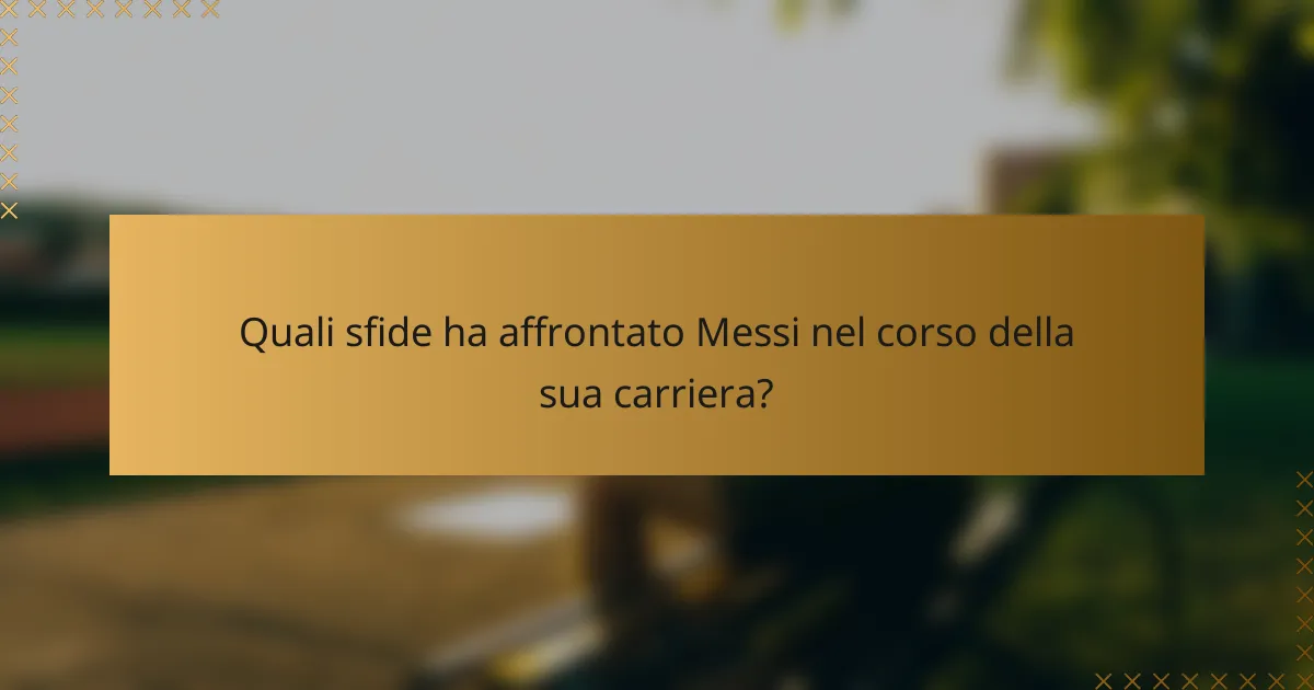 Quali sfide ha affrontato Messi nel corso della sua carriera?