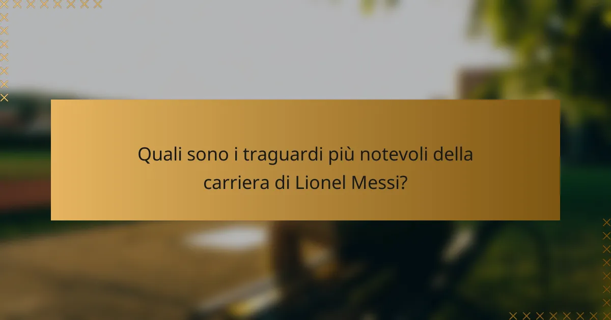 Quali sono i traguardi più notevoli della carriera di Lionel Messi?