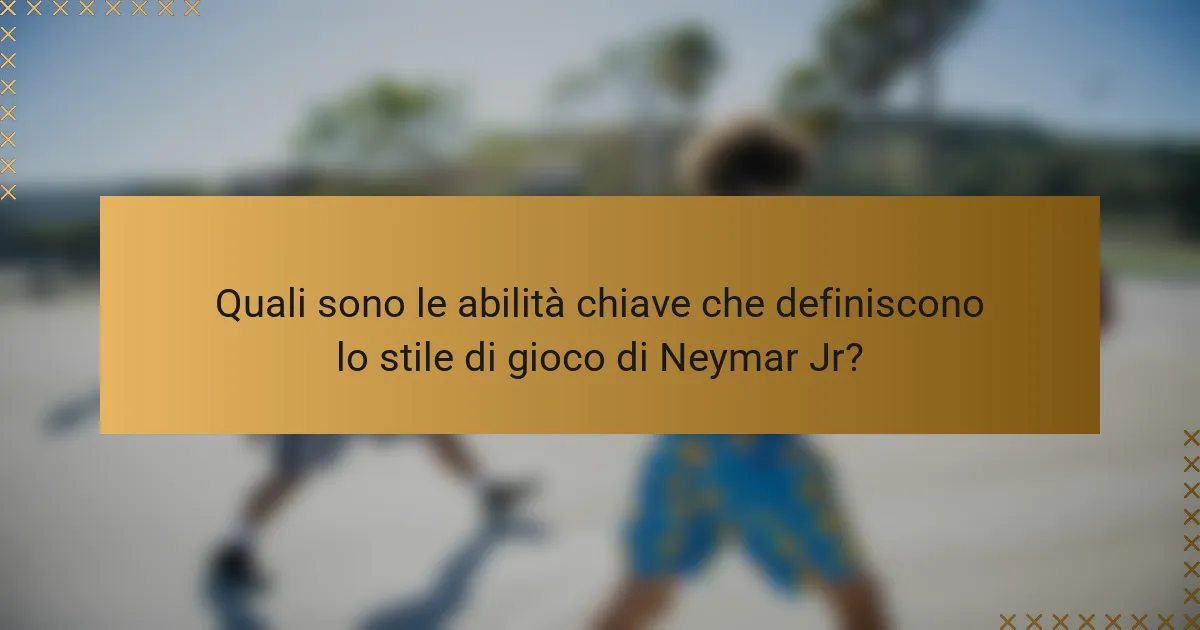 Quali sono le abilità chiave che definiscono lo stile di gioco di Neymar Jr?