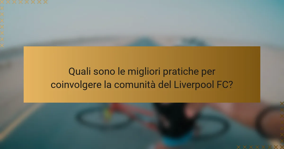 Quali sono le migliori pratiche per coinvolgere la comunità del Liverpool FC?