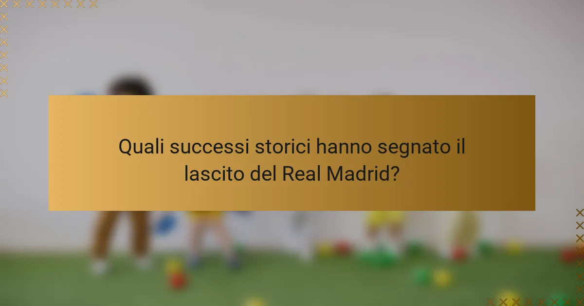 Quali successi storici hanno segnato il lascito del Real Madrid?
