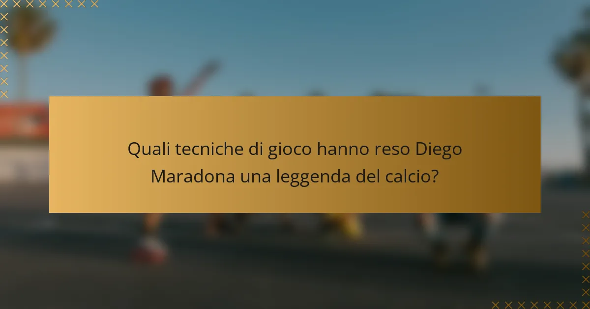 Quali tecniche di gioco hanno reso Diego Maradona una leggenda del calcio?