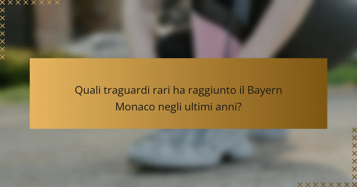 Quali traguardi rari ha raggiunto il Bayern Monaco negli ultimi anni?