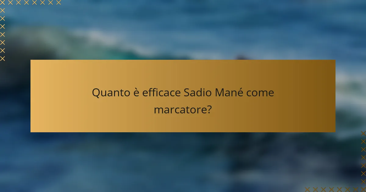 Quanto è efficace Sadio Mané come marcatore?